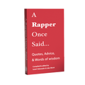 A Rapper Once Said...: Quotes, Advice, & Words of Wisdom